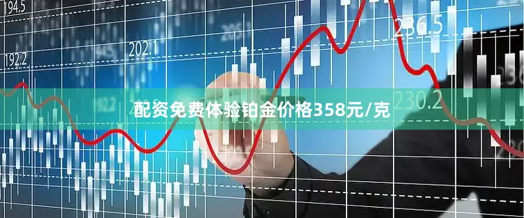 配资免费体验铂金价格358元/克