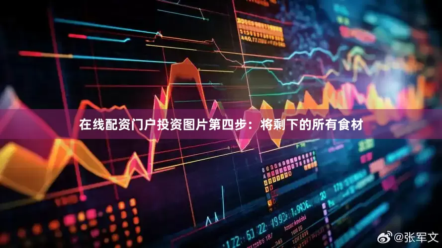 在线配资门户投资图片第四步：将剩下的所有食材