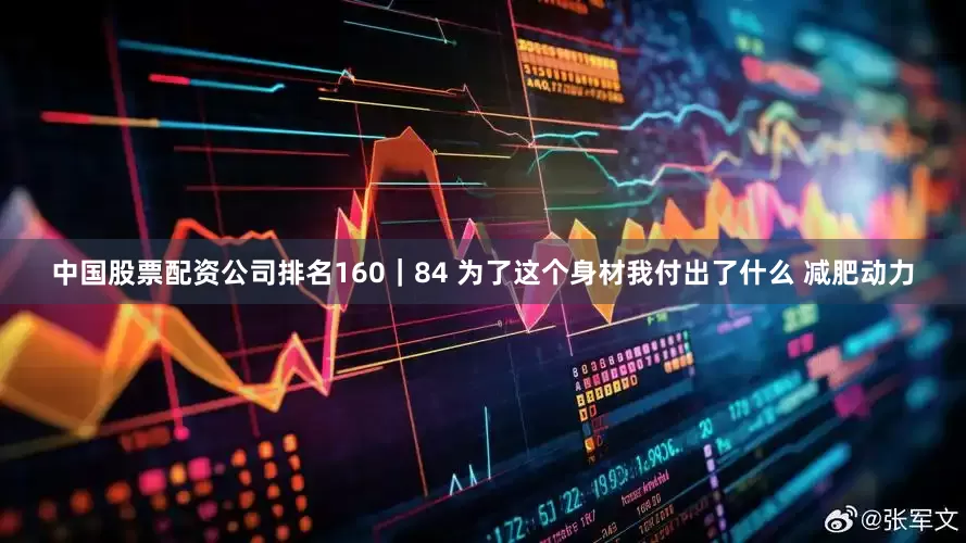 中国股票配资公司排名160｜84 为了这个身材我付出了什么 减肥动力