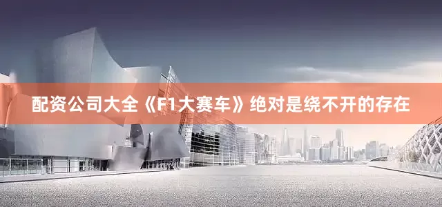 配资公司大全《F1大赛车》绝对是绕不开的存在